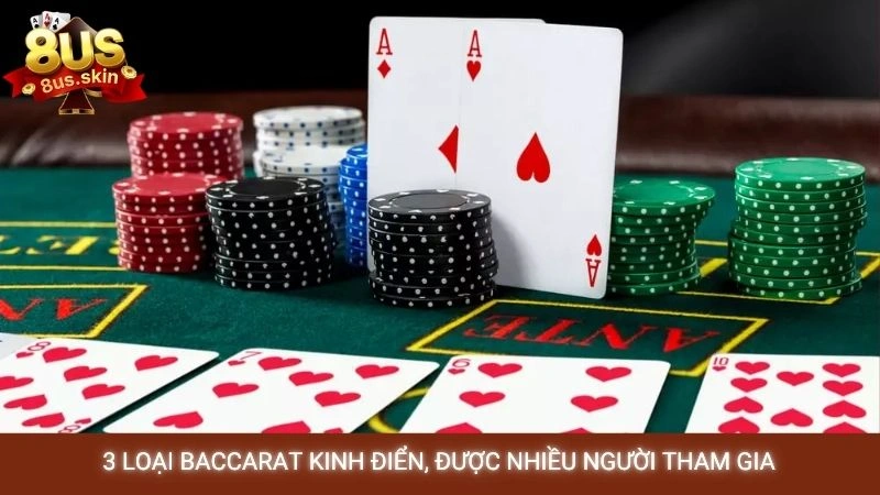 Bí quyết chơi Baccarat 8US luôn thắng từ cao thủ lão làng 3 3 loại Baccarat kinh điển, được nhiều người tham gia