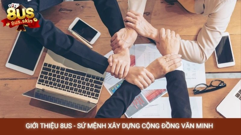 Giới thiệu 8US - Sứ mệnh xây dựng cộng đồng văn minh 
