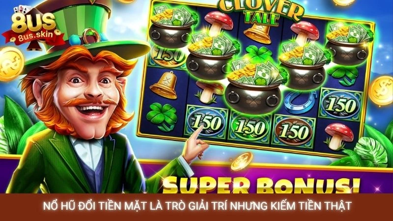 Top game nổ hũ đổi tiền mặt uy tín nhất tại cổng game 8US 2 Nổ hũ đổi tiền mặt là trò giải trí nhưng kiếm tiền thật