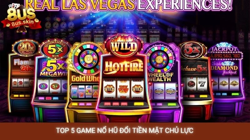 Top game nổ hũ đổi tiền mặt uy tín nhất tại cổng game 8US 3 TOP 5 game nổ hũ đổi tiền mặt chủ lực