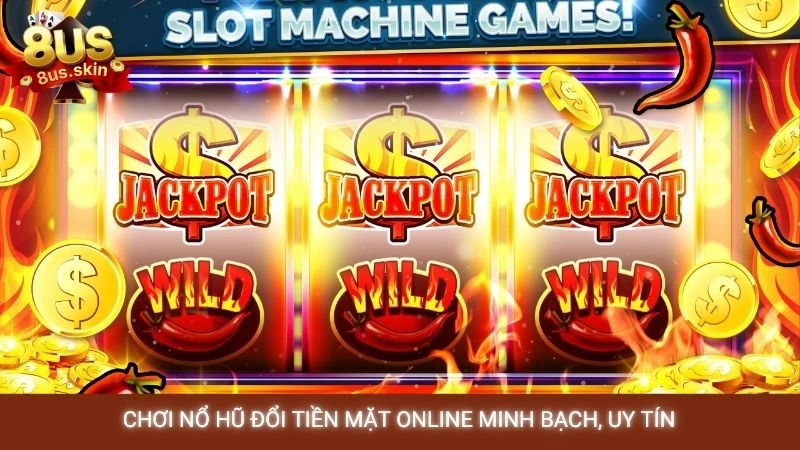 Top game nổ hũ đổi tiền mặt uy tín nhất tại cổng game 8US 4 Chơi nổ hũ đổi tiền mặt online minh bạch, uy tín