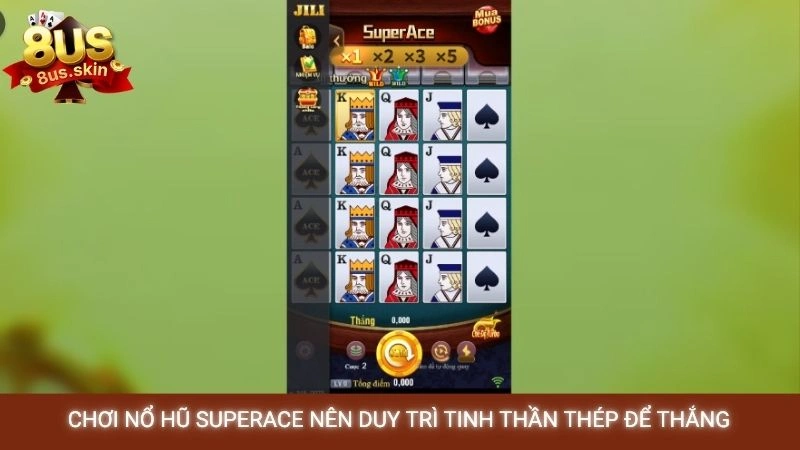 Nổ hũ Superace 8US - Bí quyết quay slot dễ trúng lớn 4 Chơi nổ hũ superace nên duy trì tinh thần thép để thắng