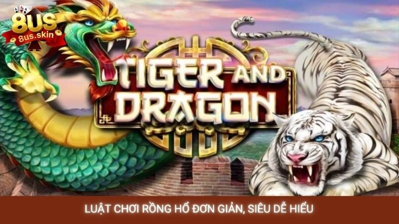 Rồng hổ 8US - Luật chơi và cách đặt cược dễ thắng nhất 2 Luật chơi Rồng Hổ đơn giản, siêu dễ hiểu