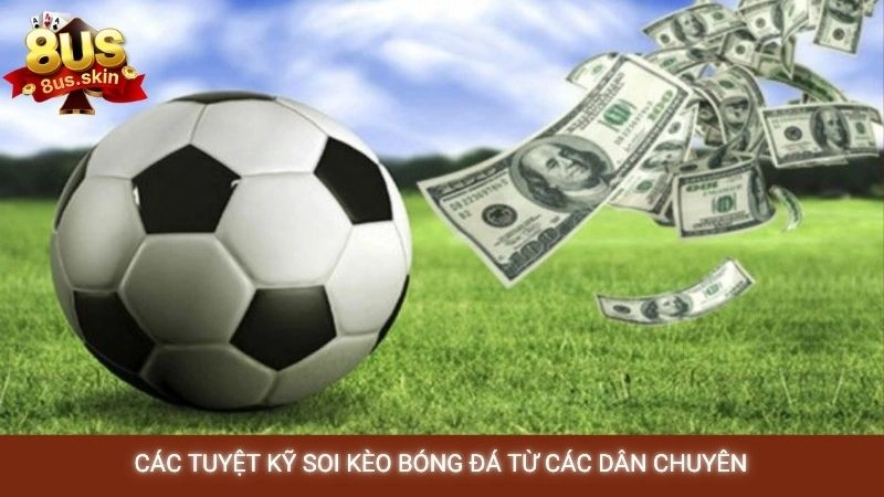Soi kèo bóng đá 8US - Nhận định chuyên gia, tỷ lệ thắng cao 3 Các tuyệt kỹ soi kèo bóng đá từ các dân chuyên